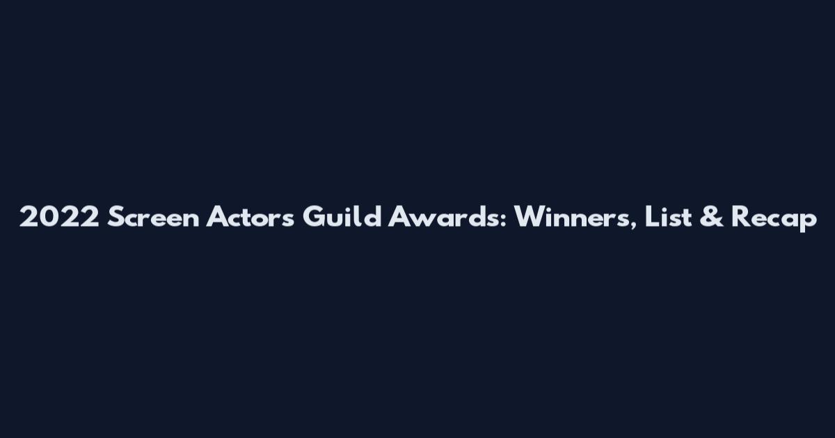 2022 Screen Actors Guild Awards: Winners, List & Recap
