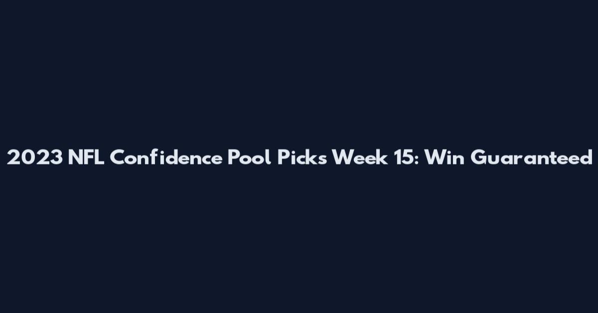 2023 NFL Confidence Pool Picks Week 15: Win Guaranteed
