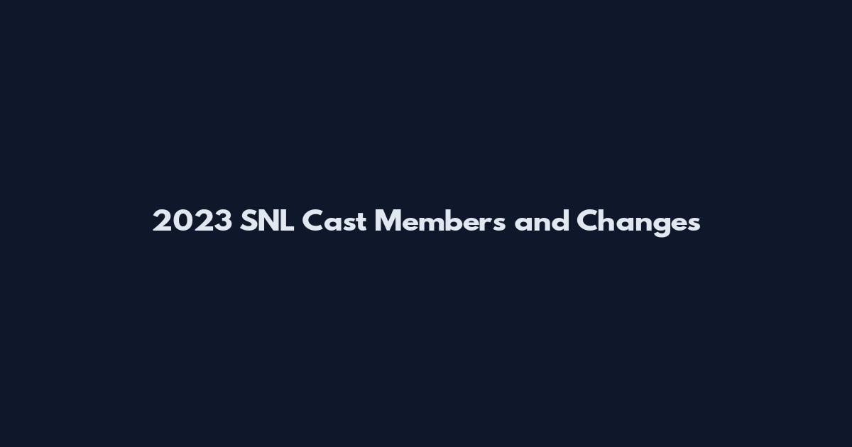 2023 SNL Cast Members and Changes