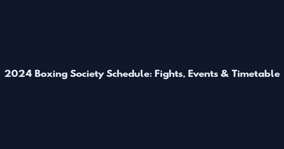 2024 Boxing Society Schedule: Fights, Events & Timetable