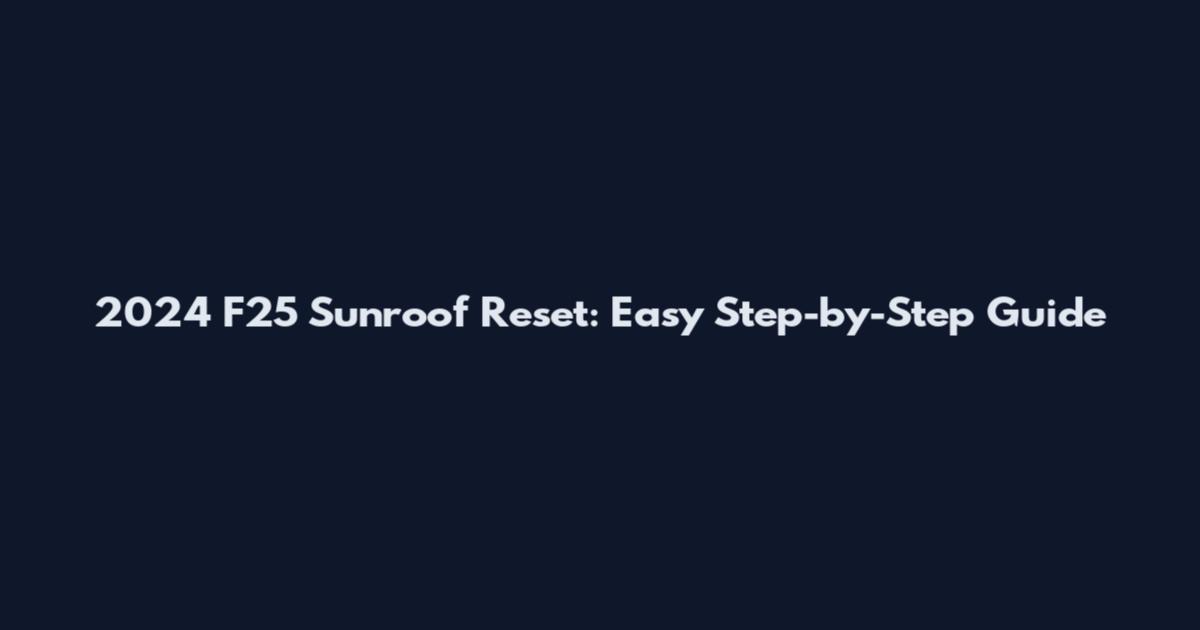 2024 F25 Sunroof Reset: Easy Step-by-Step Guide