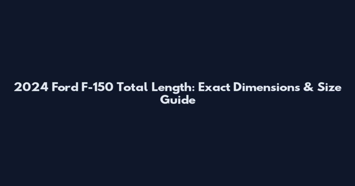 2024 Ford F-150 Total Length: Exact Dimensions & Size Guide