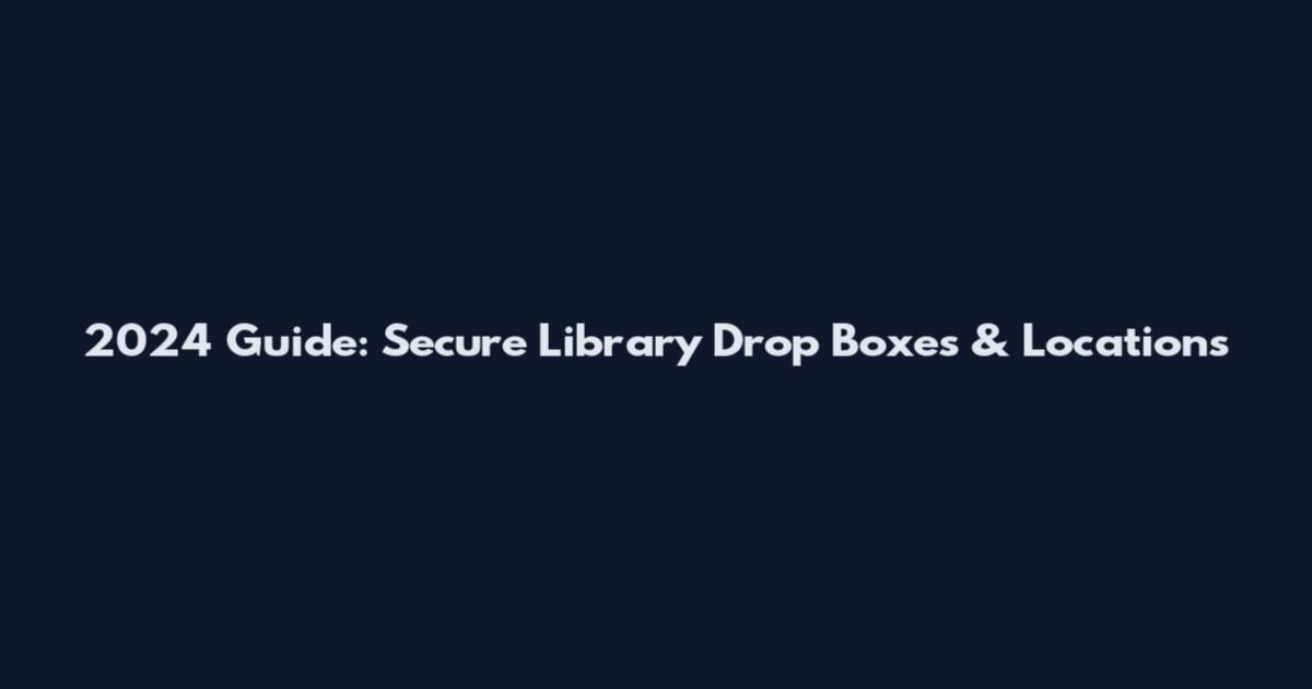 2024 Guide: Secure Library Drop Boxes & Locations