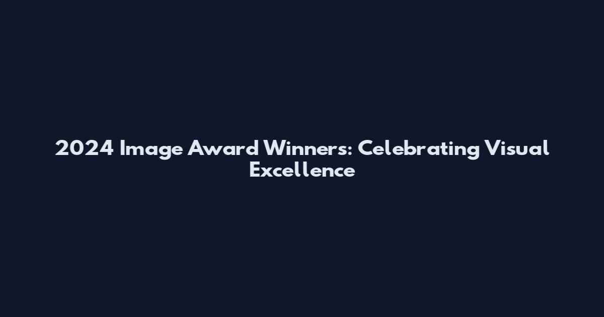 2024 Image Award Winners: Celebrating Visual Excellence
