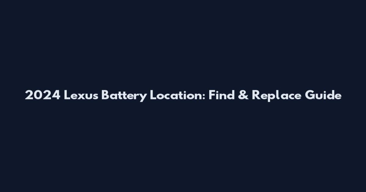 2024 Lexus Battery Location: Find & Replace Guide