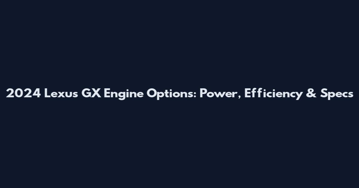 2024 Lexus GX Engine Options: Power, Efficiency & Specs