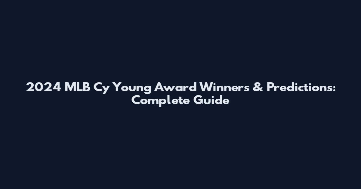2024 MLB Cy Young Award Winners & Predictions: Complete Guide