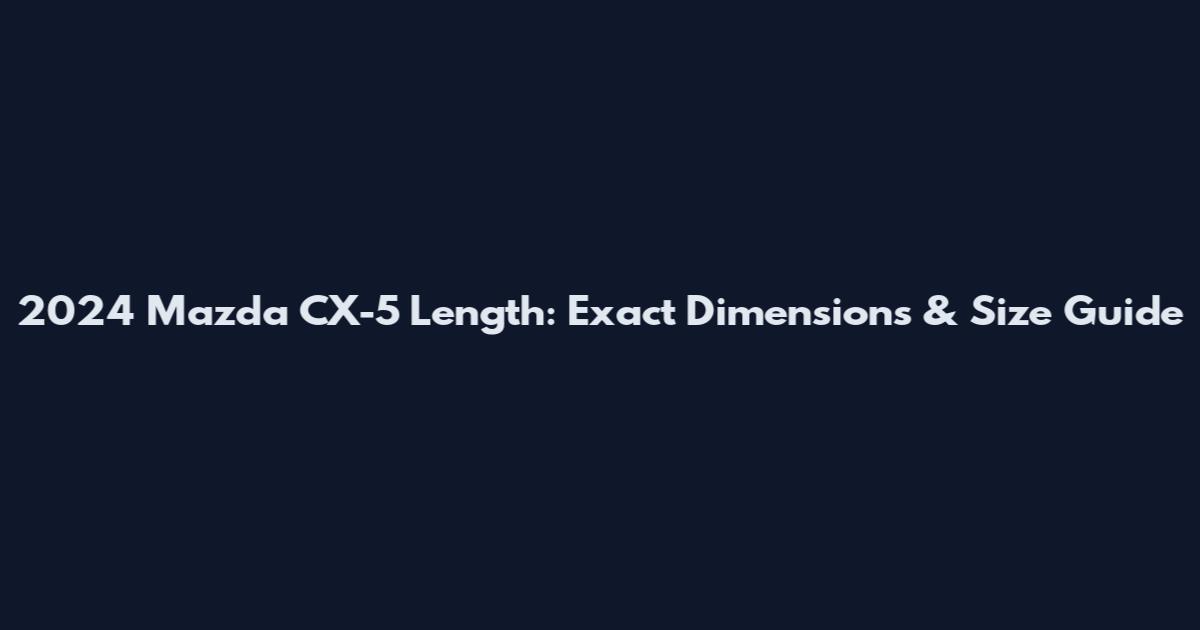 2024 Mazda CX-5 Length: Exact Dimensions & Size Guide