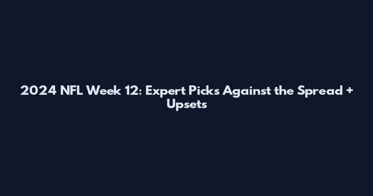 2024 NFL Week 12: Expert Picks Against the Spread + Upsets