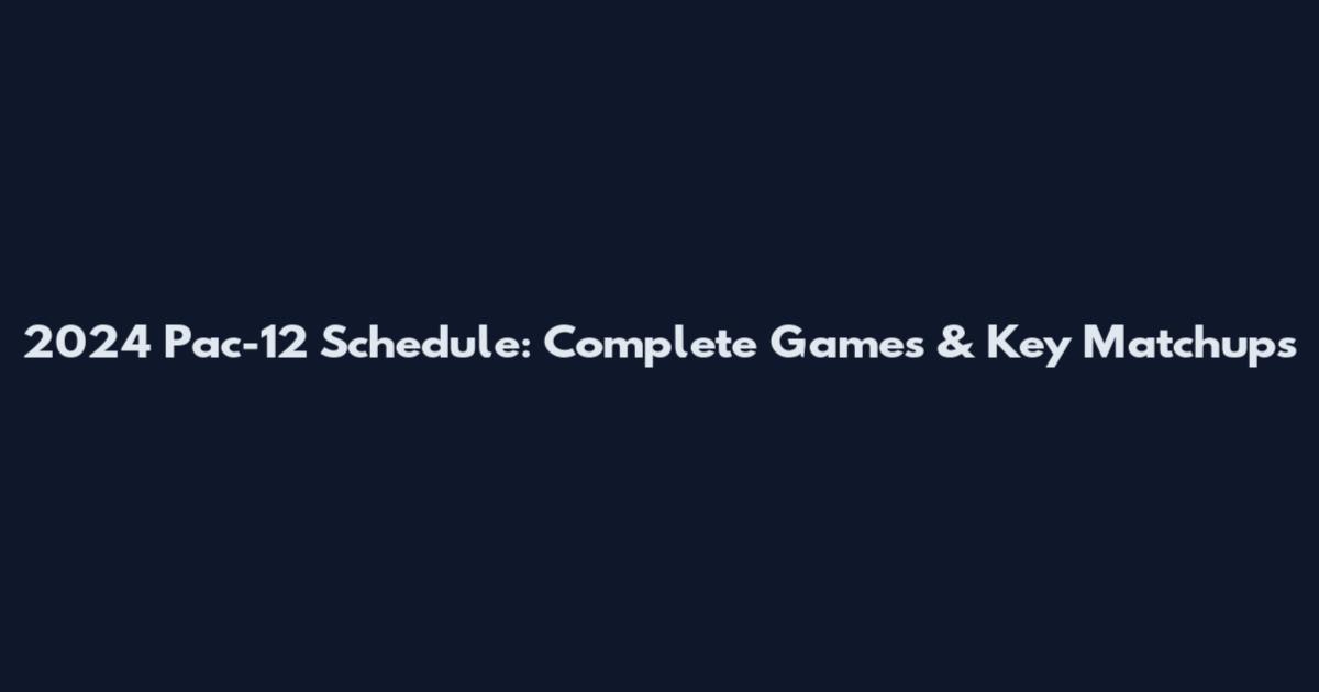 2024 Pac-12 Schedule: Complete Games & Key Matchups