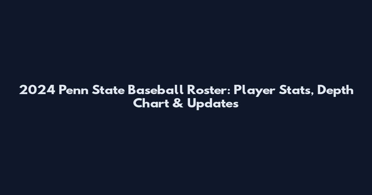 2024 Penn State Baseball Roster: Player Stats, Depth Chart & Updates