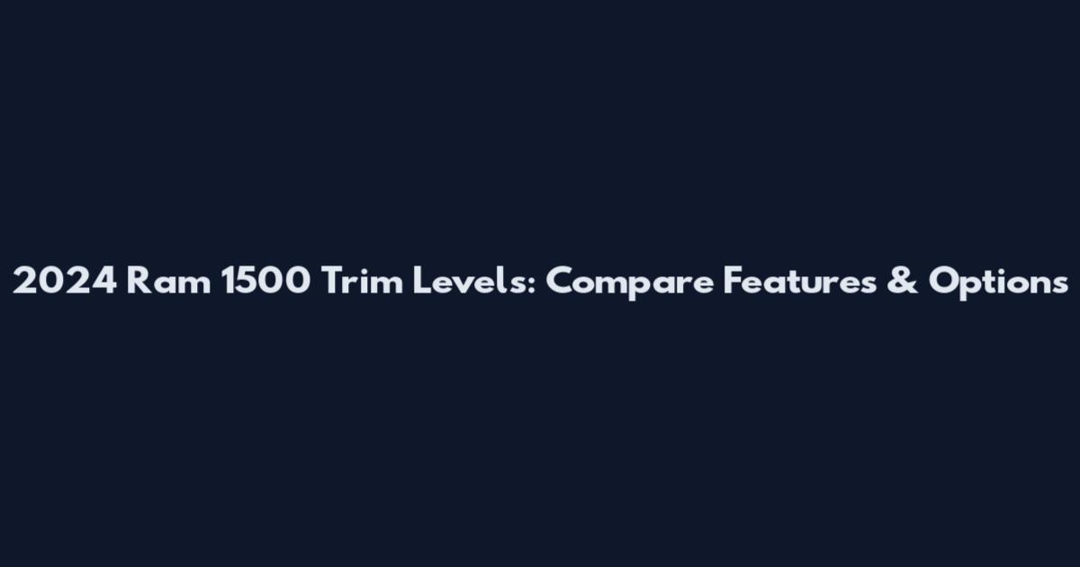 2024 Ram 1500 Trim Levels: Compare Features & Options