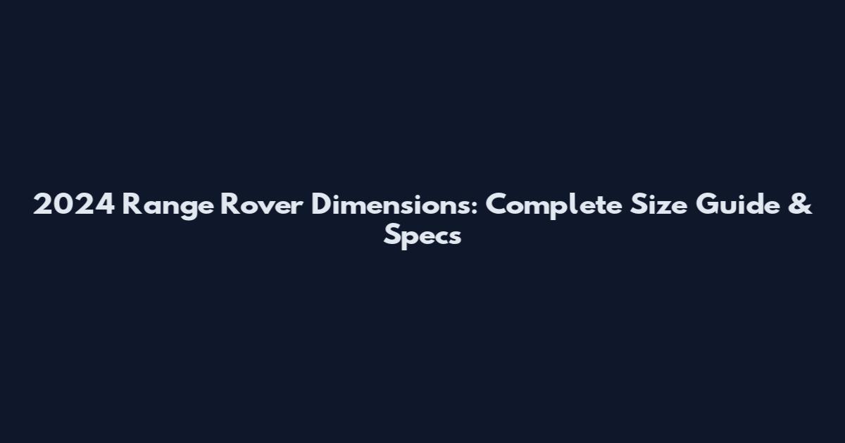 2024 Range Rover Dimensions: Complete Size Guide & Specs
