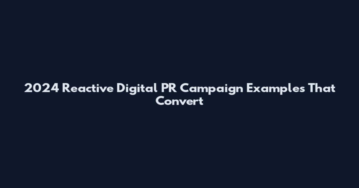 2024 Reactive Digital PR Campaign Examples That Convert