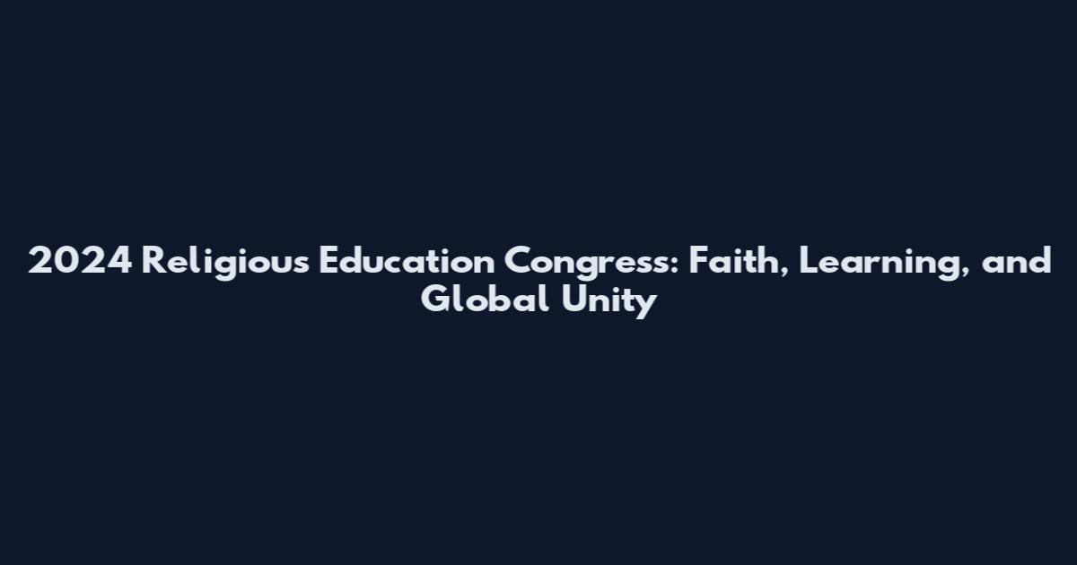2024 Religious Education Congress: Faith, Learning, and Global Unity