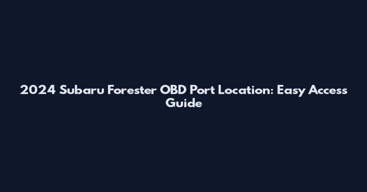 2024 Subaru Forester OBD Port Location: Easy Access Guide