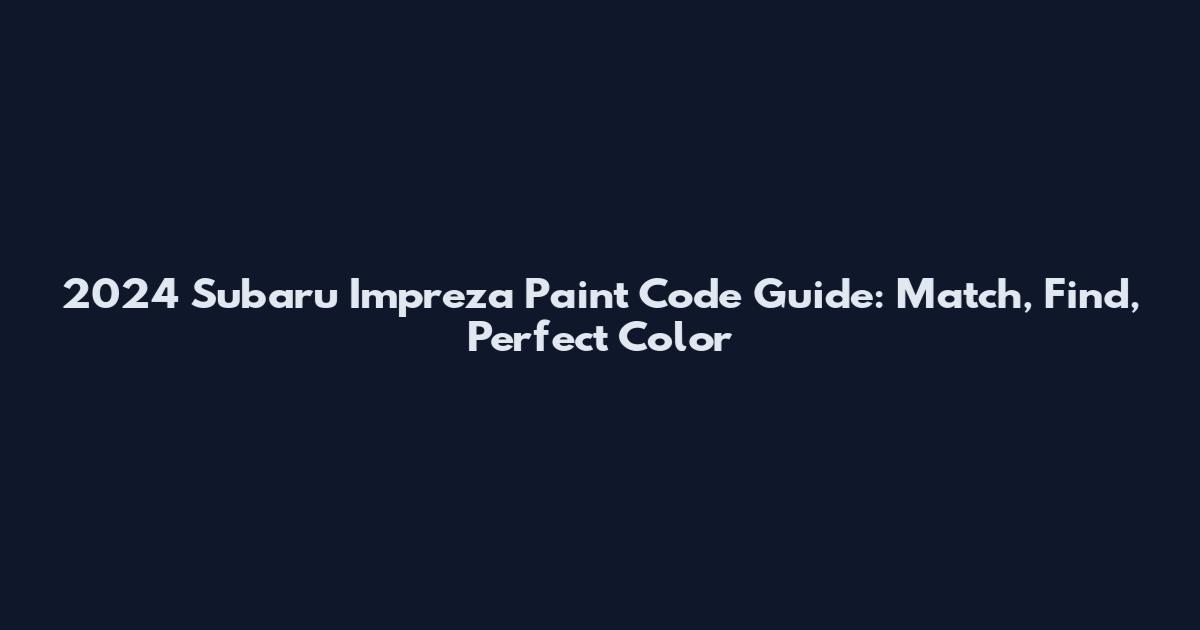 2024 Subaru Impreza Paint Code Guide: Match, Find, Perfect Color
