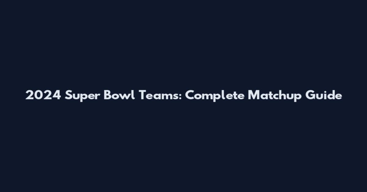 2024 Super Bowl Teams: Complete Matchup Guide