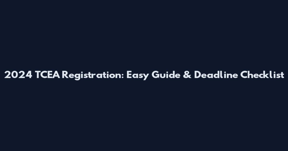 2024 TCEA Registration: Easy Guide & Deadline Checklist