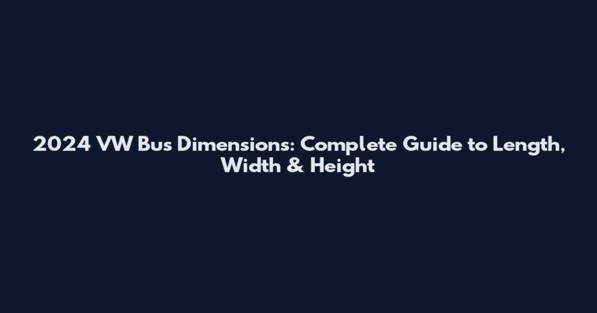 2024 VW Bus Dimensions: Complete Guide to Length, Width & Height