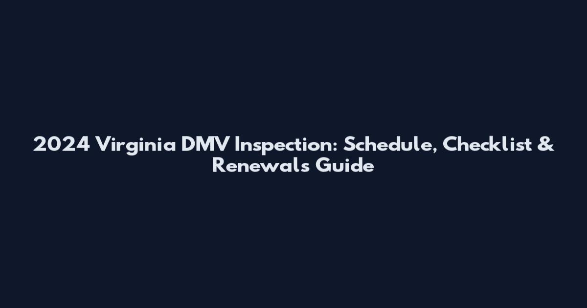 2024 Virginia DMV Inspection: Schedule, Checklist & Renewals Guide