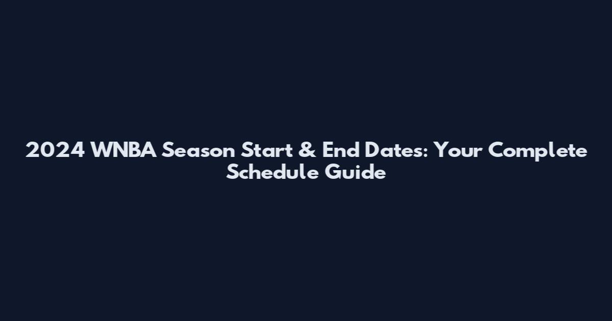 2024 WNBA Season Start & End Dates: Your Complete Schedule Guide