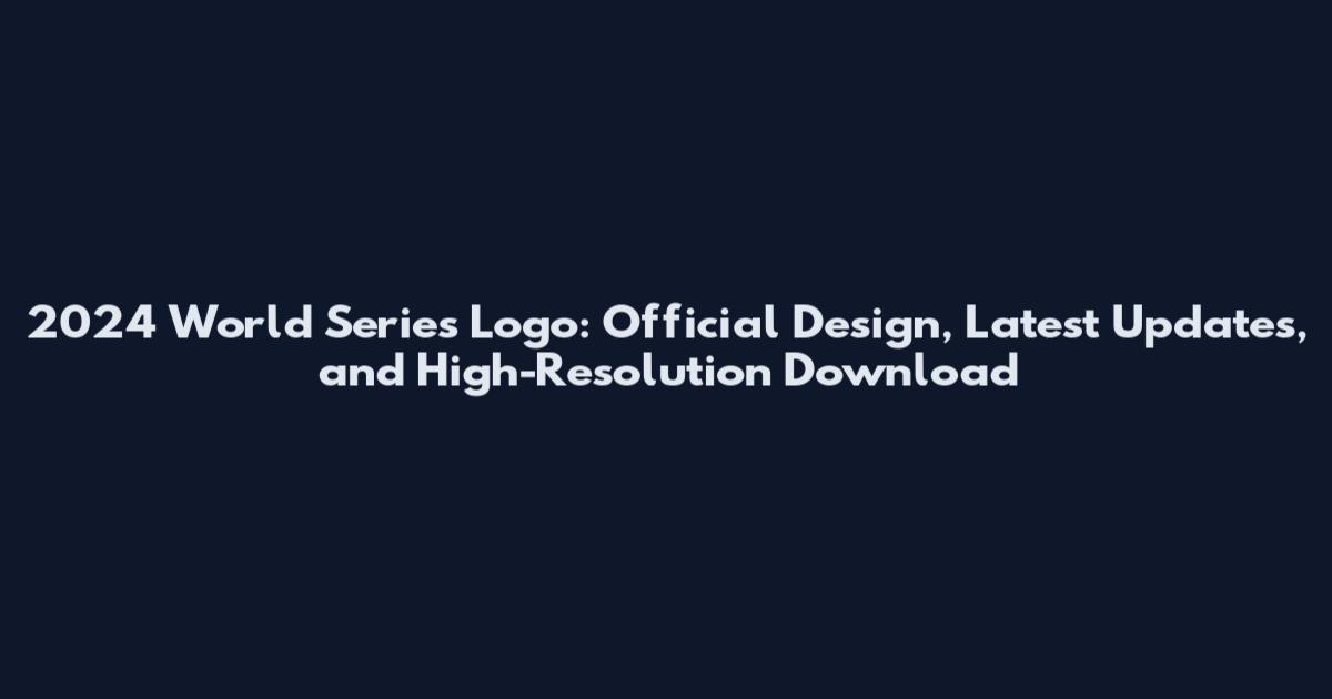 2024 World Series Logo: Official Design, Latest Updates, and High-Resolution Download