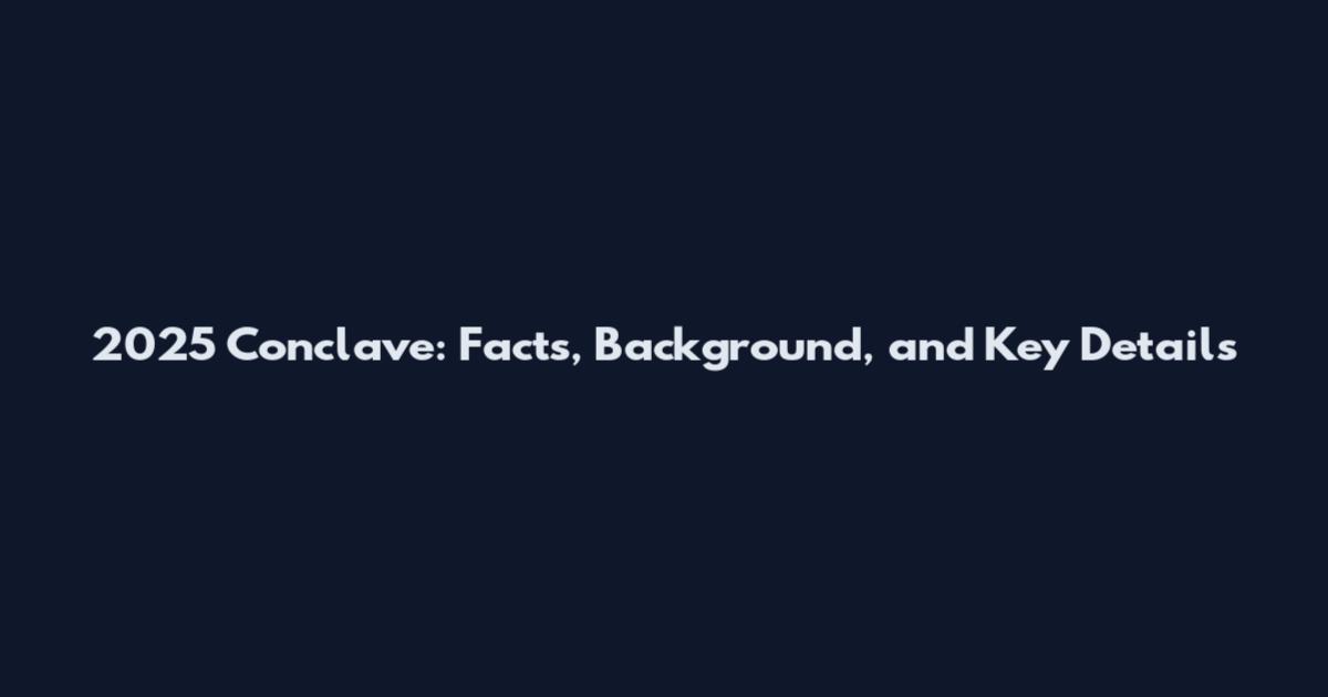 2025 Conclave: Facts, Background, and Key Details