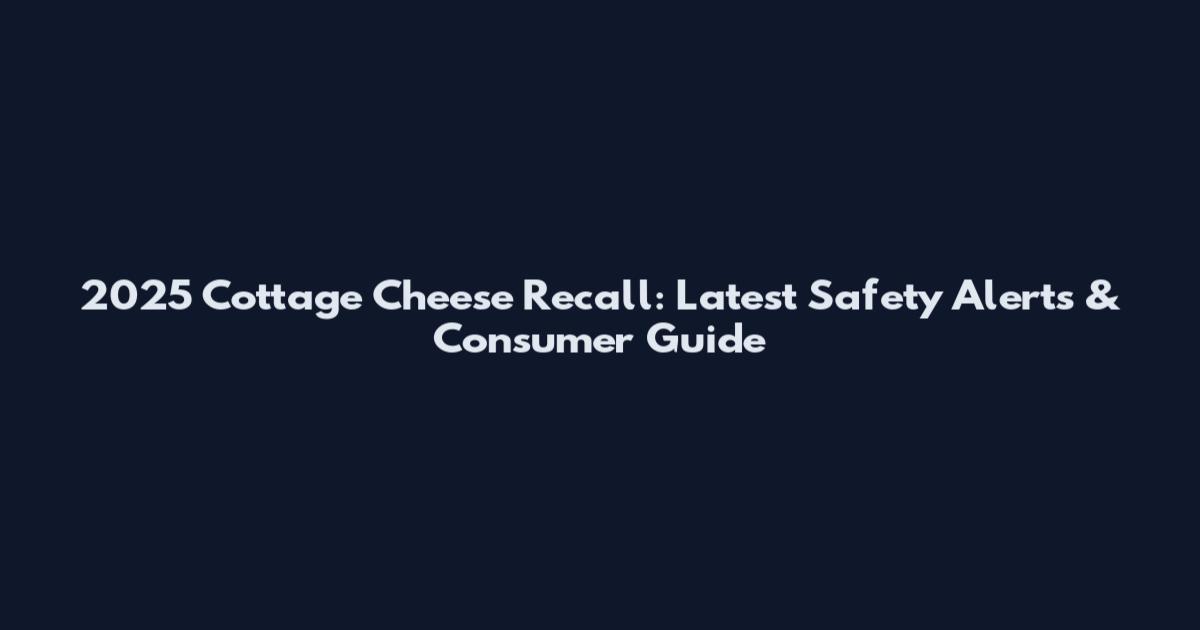 2025 Cottage Cheese Recall: Latest Safety Alerts & Consumer Guide