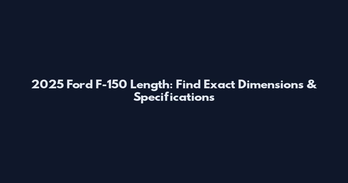 2025 Ford F-150 Length: Find Exact Dimensions & Specifications