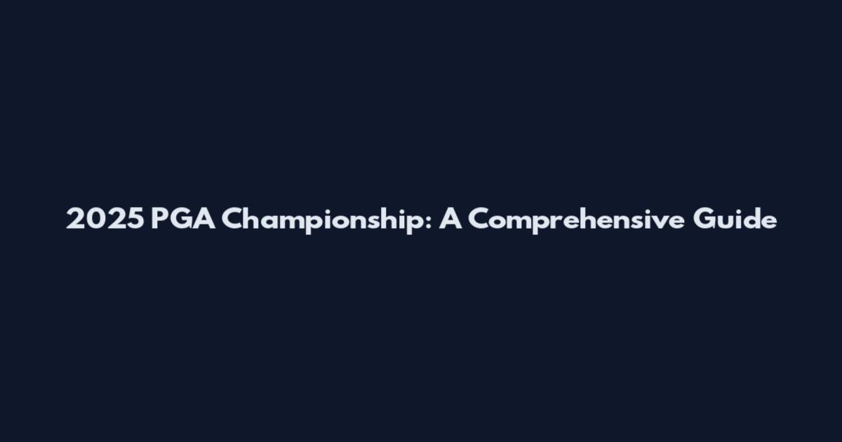 2025 PGA Championship: A Comprehensive Guide