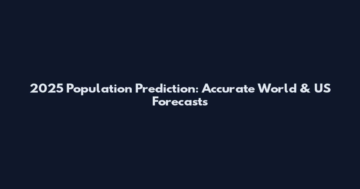 2025 Population Prediction: Accurate World & US Forecasts