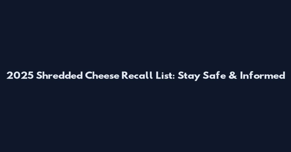 2025 Shredded Cheese Recall List: Stay Safe & Informed