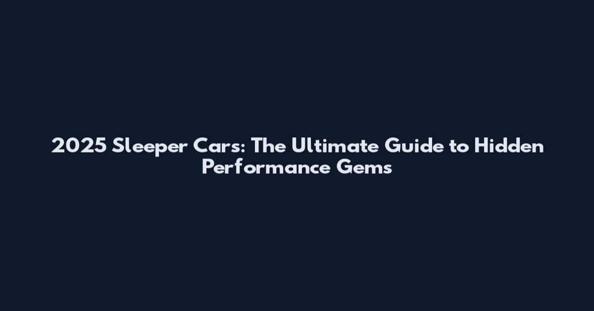2025 Sleeper Cars: The Ultimate Guide to Hidden Performance Gems