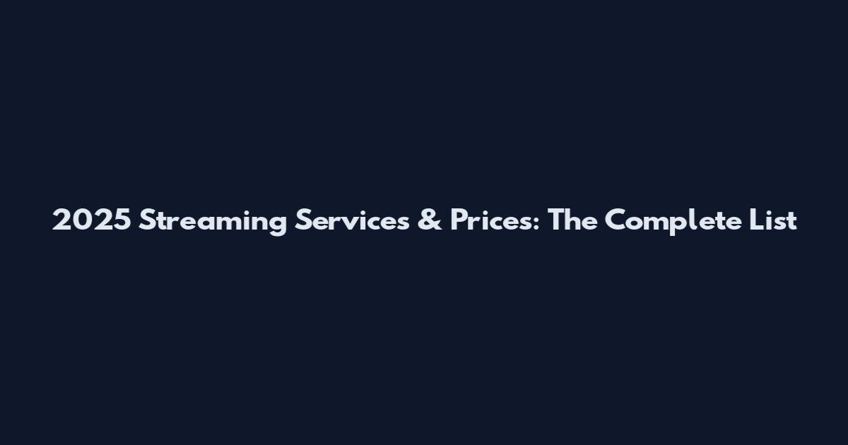 2025 Streaming Services & Prices: The Complete List