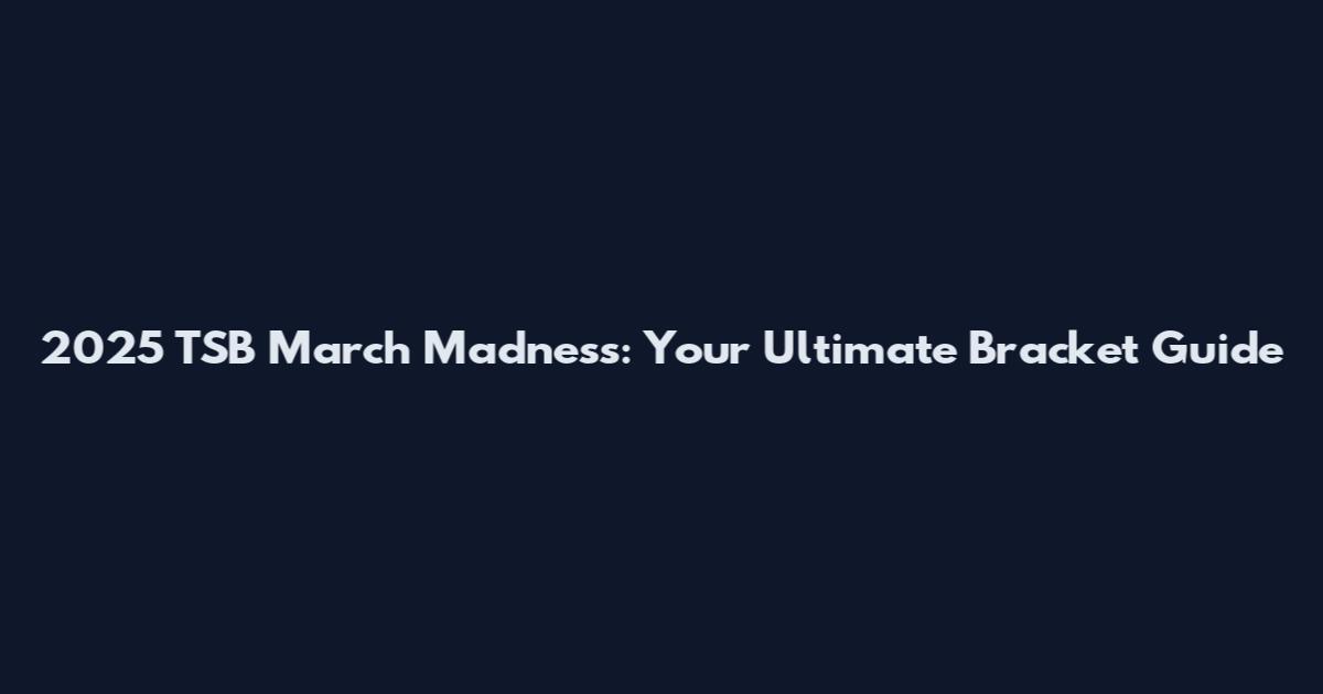 2025 TSB March Madness: Your Ultimate Bracket Guide