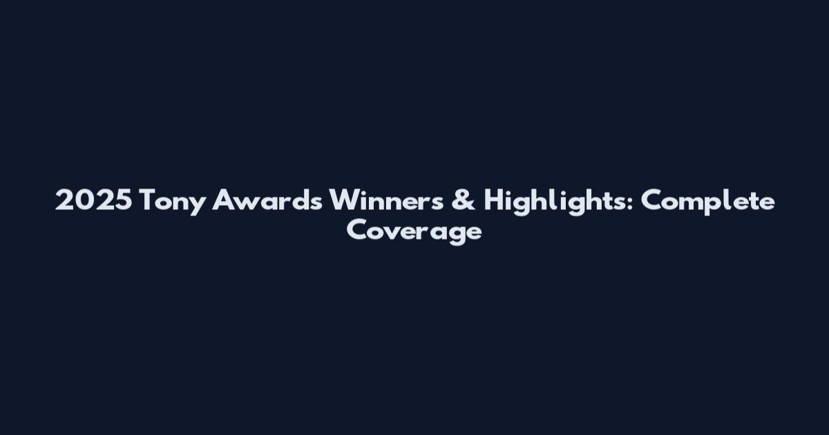 2025 Tony Awards Winners & Highlights: Complete Coverage
