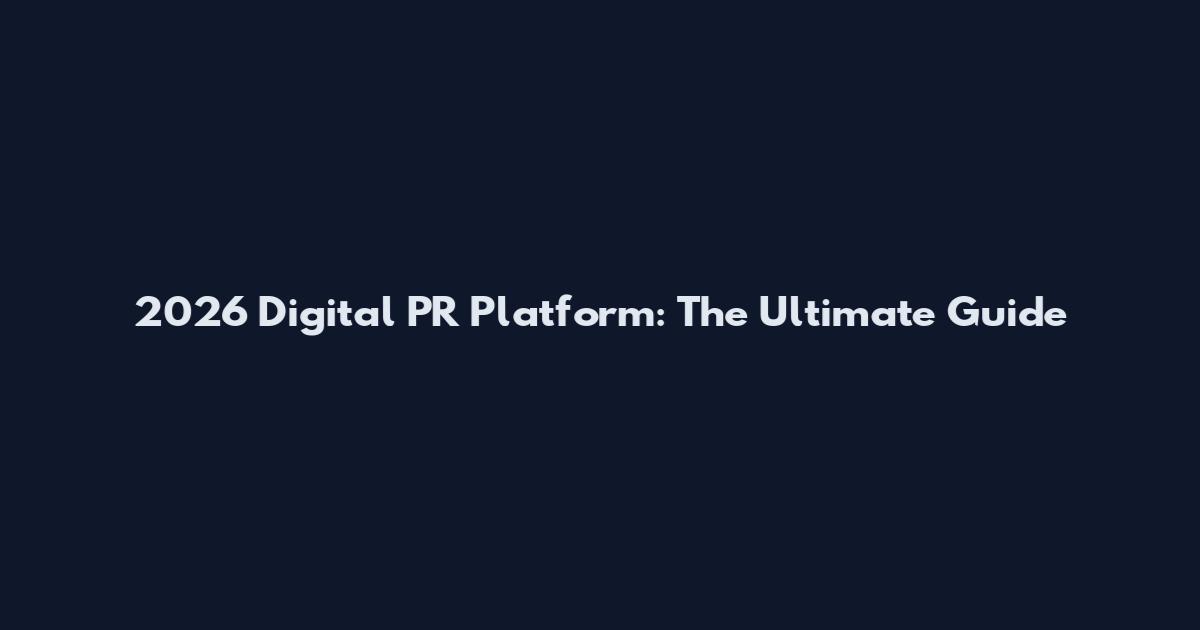 2026 Digital PR Platform: The Ultimate Guide