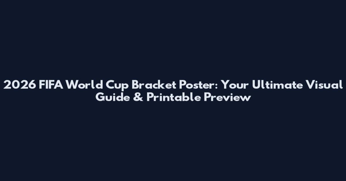 2026 FIFA World Cup Bracket Poster: Your Ultimate Visual Guide & Printable Preview
