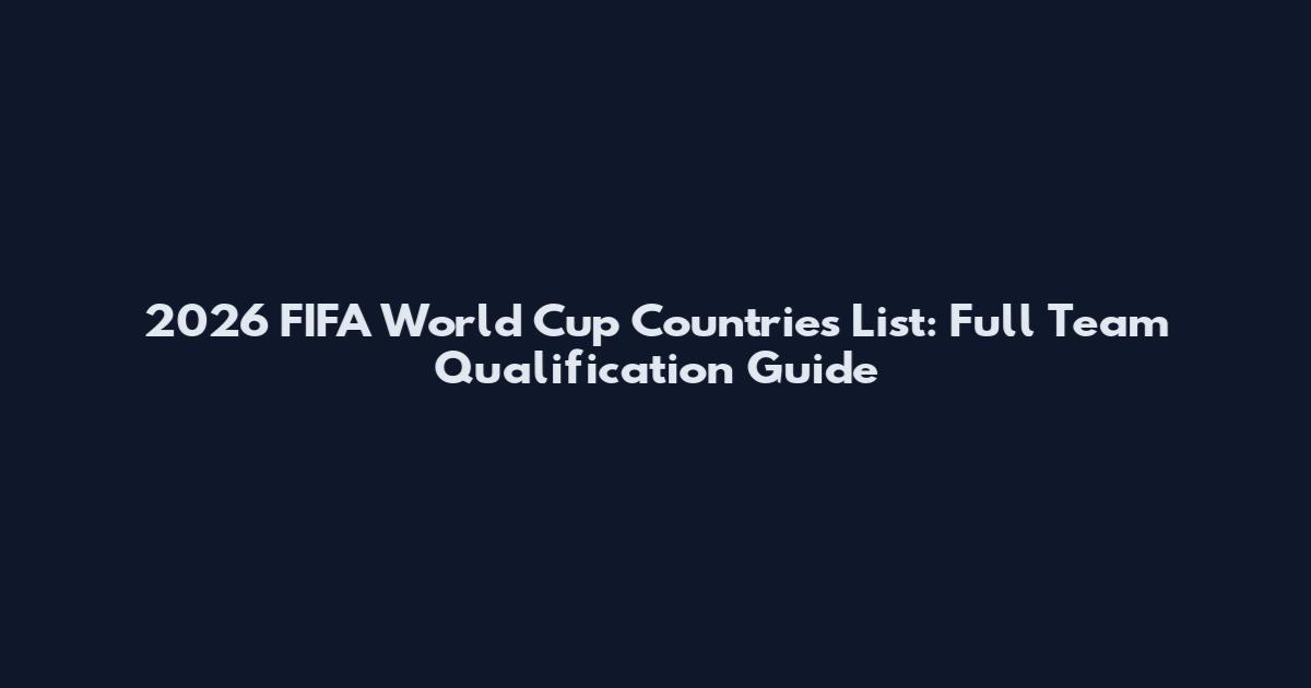 2026 FIFA World Cup Countries List: Full Team Qualification Guide