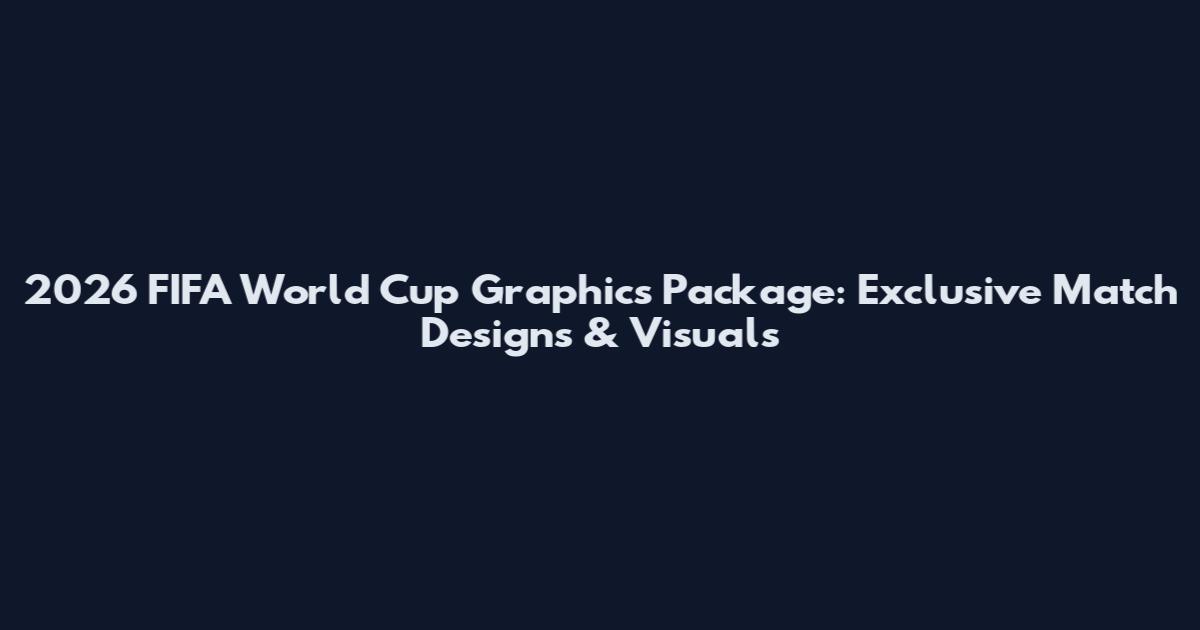 2026 FIFA World Cup Graphics Package: Exclusive Match Designs & Visuals