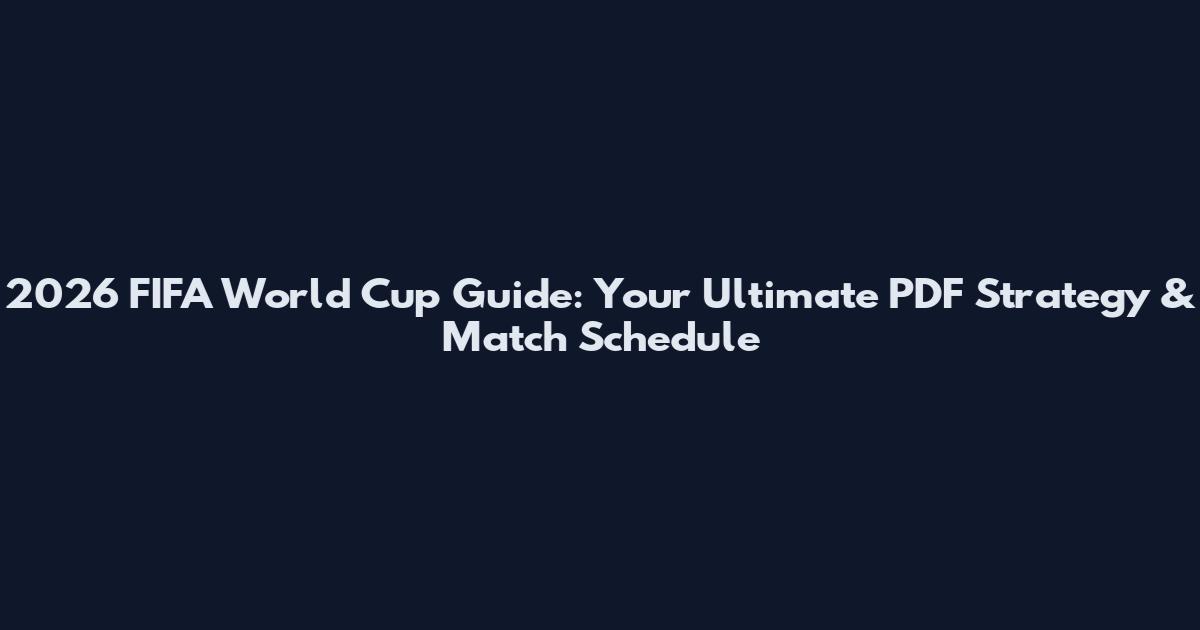 2026 FIFA World Cup Guide: Your Ultimate PDF Strategy & Match Schedule