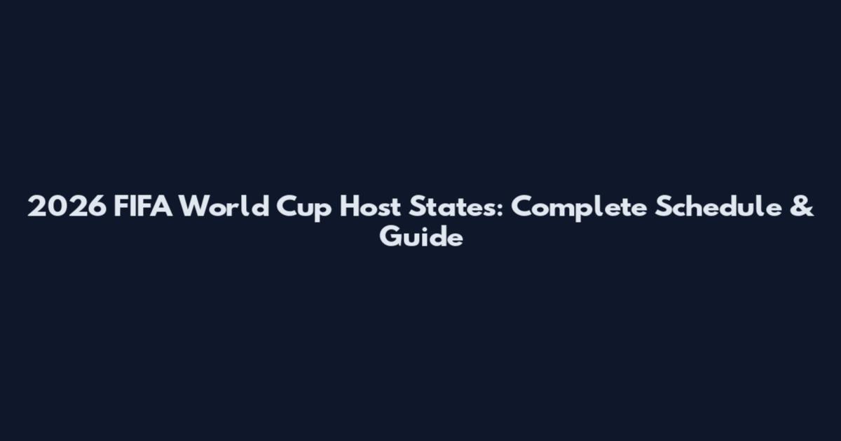 2026 FIFA World Cup Host States: Complete Schedule & Guide