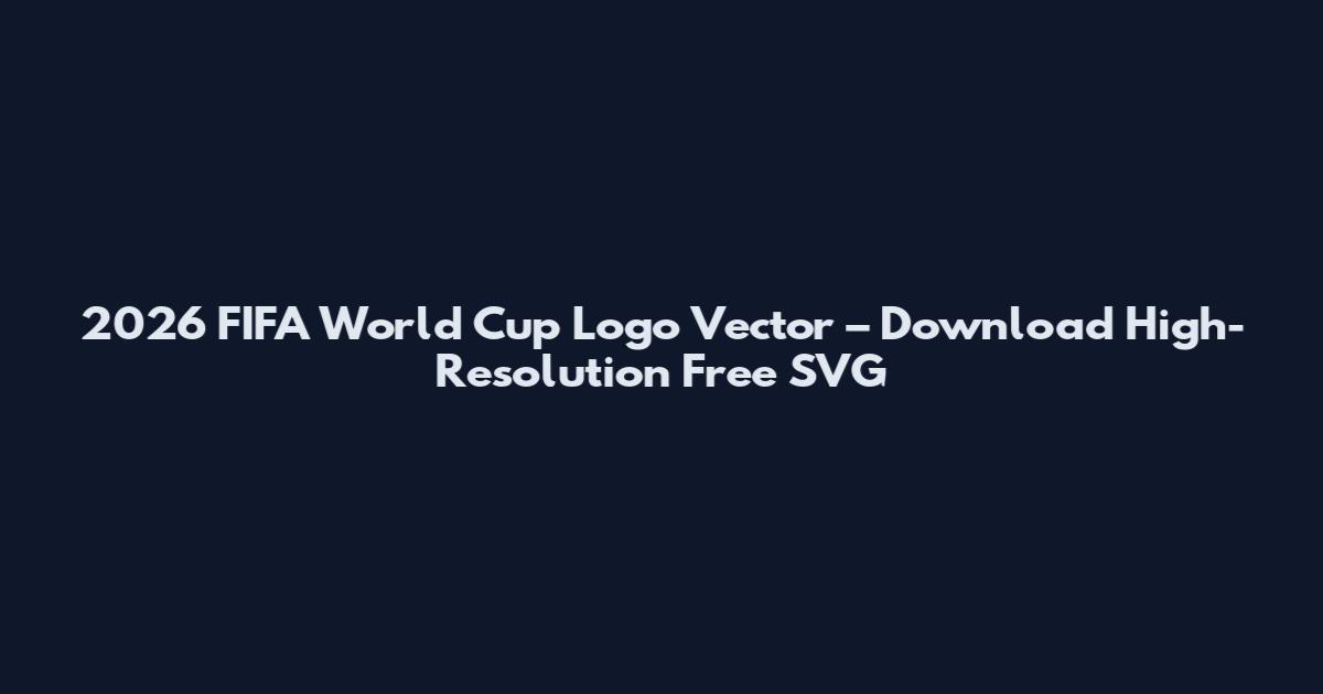 2026 FIFA World Cup Logo Vector – Download High-Resolution Free SVG