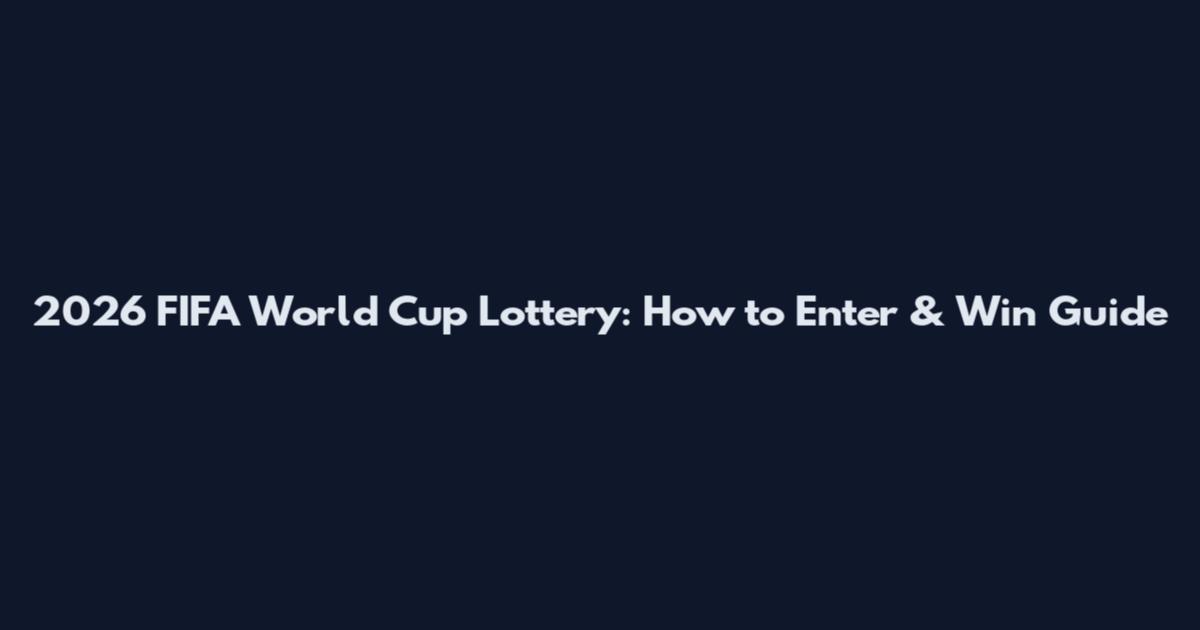 2026 FIFA World Cup Lottery: How to Enter & Win Guide