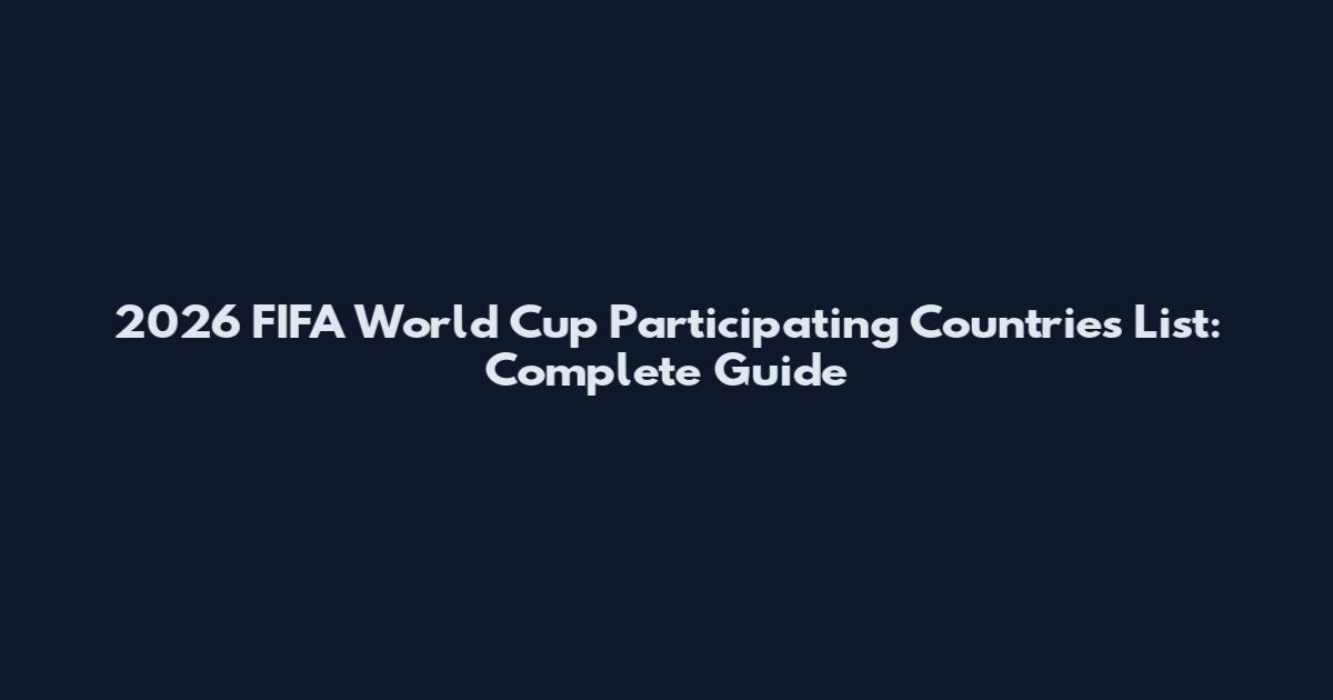2026 FIFA World Cup Participating Countries List: Complete Guide