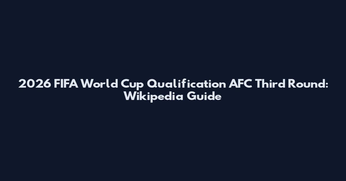 2026 FIFA World Cup Qualification AFC Third Round: Wikipedia Guide