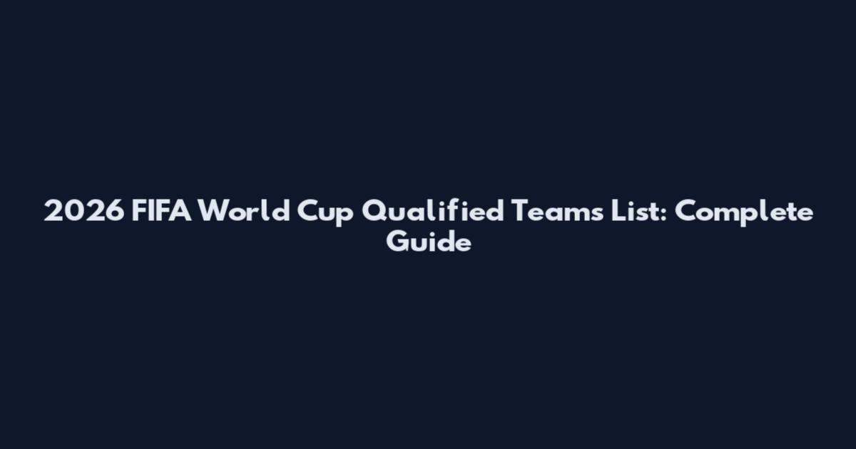 2026 FIFA World Cup Qualified Teams List: Complete Guide