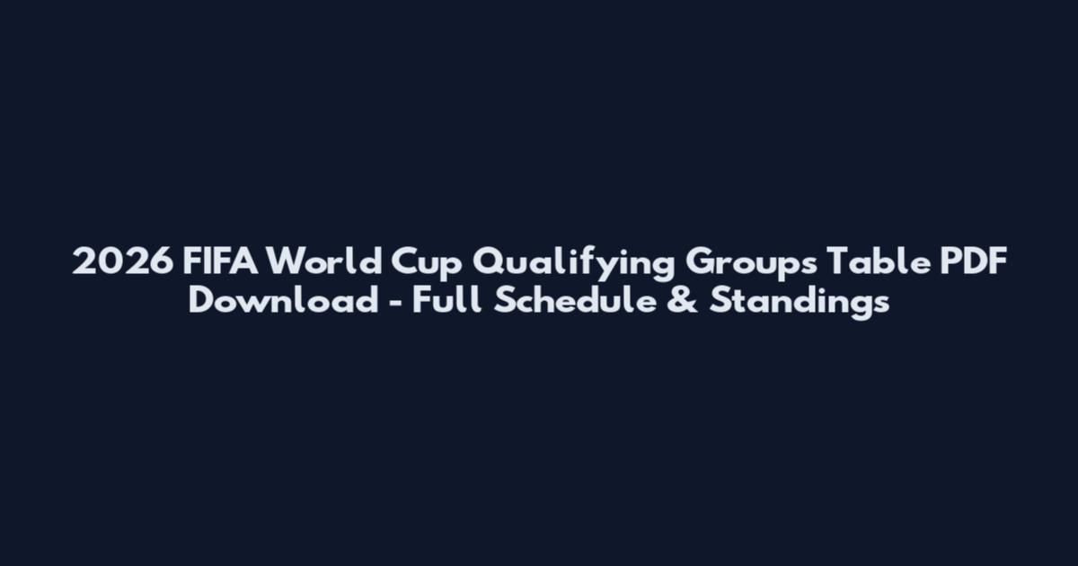 2026 FIFA World Cup Qualifying Groups Table PDF Download - Full Schedule & Standings