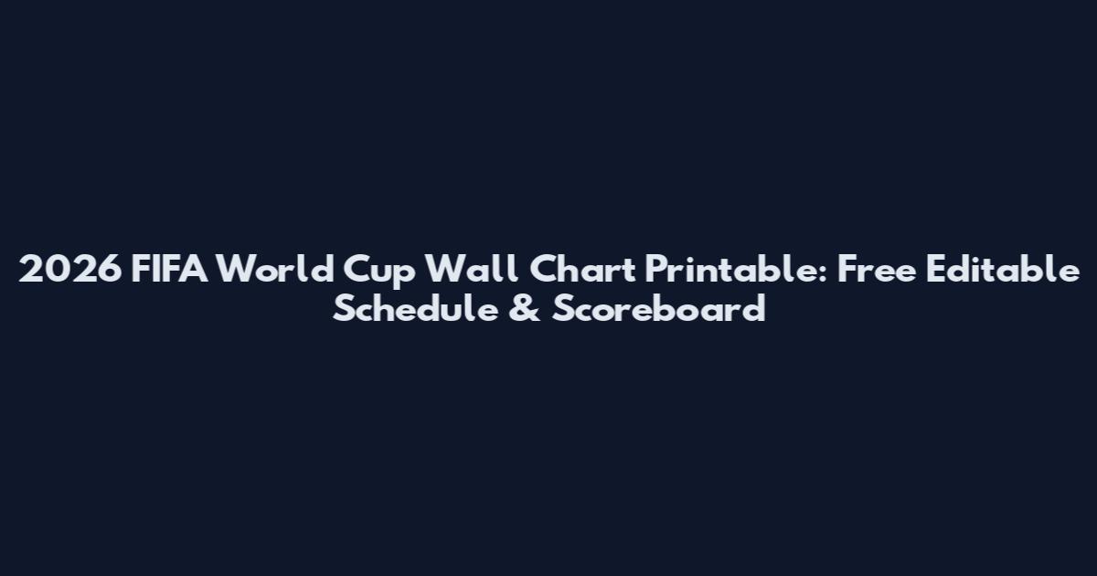 2026 FIFA World Cup Wall Chart Printable: Free Editable Schedule & Scoreboard